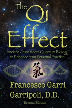 The Qi Effect: Ancient China Meets Quantum Biology to Enhance Your Personal Qigong, Yoga, Tai Chi, or Meditation Practice