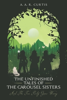 Paperback The Unfinished Tales of the Carousel Sisters: And the Tea Party Gone Wrong Book