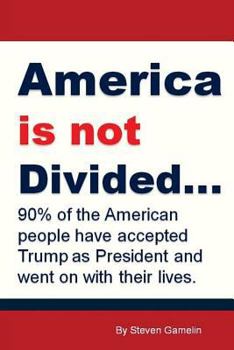 America Is Not Divided...: 90% of the American People Have Accepted Trump As President and Went on With Their Lives.