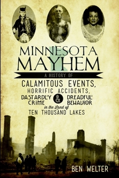 Paperback Minnesota Mayhem: A History of Calamitous Events, Horrific Accidents, Dastardly Crime & Dreadful Behavior in the Land of Ten Thousand La Book