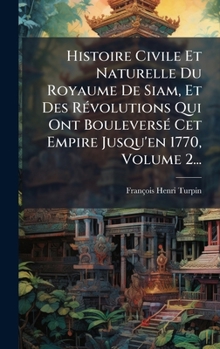 Histoire Civile Et Naturelle Du Royaume De Siam, Et Des RÃ(c)volutions Qui Ont BouleversÃ(c) Cet Empire Jusqu'en 1770, Volume 2... (French Edition)