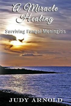 Paperback A Miracle Healing: Surviving Fungal Meningitis Book