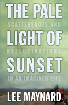 Paperback The Pale Light of Sunset: Scattershots and Hallucinations in an Imagined Life Book