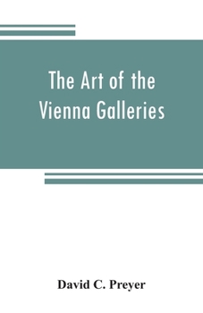 Paperback The art of the Vienna galleries, giving a brief history of the public and private galleries of Vienna, with a critical description of the paintings th Book