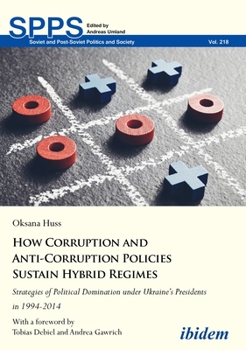 Paperback How Corruption and Anti-Corruption Policies Sustain Hybrid Regimes: Strategies of Political Domination Under Ukraine's Presidents in 1994-2014 Book