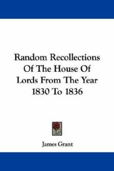 Paperback Random Recollections Of The House Of Lords From The Year 1830 To 1836 Book