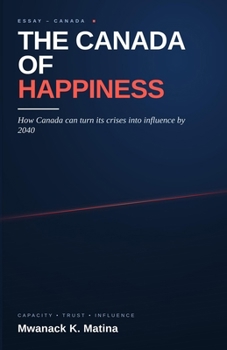 Paperback The Canada of Happiness: How Canada can turn its crises into influence by 2040 Book