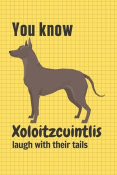 Paperback You know Xoloitzcuintlis laugh with their tails: For Xoloitzcuintli Dog Fans Book