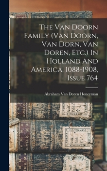 The Van Doorn Family (van Doorn, Van Dorn, Van Doren, Etc.) In Holland And America, 1088-1908, Issue 764