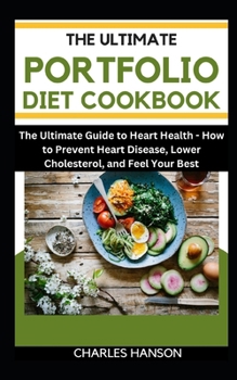 Paperback The Ultimate Portfolio Diet Cookbook: The Ultimate Guide to Heart Health: How to Prevent Heart Disease, Lower Cholesterol, and Feel Your Best Book