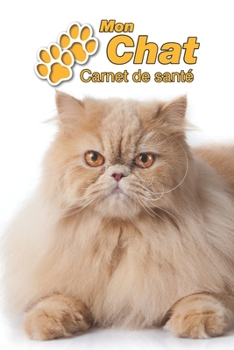 Mon Chat Carnet de sant�: Persan 109 pages 15cm x 23cm A5 Cahier � Remplir Vaccinations Suivi M�dical Visites V�t�rinaires Journal Agenda Contacts Pour les amoureux des chats