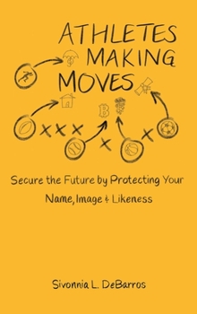 Hardcover Athletes Making Moves: Secure the Future by Protecting Your Name, Image, and Likeness Book