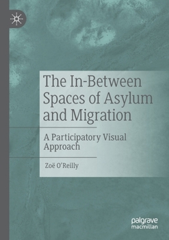Paperback The In-Between Spaces of Asylum and Migration: A Participatory Visual Approach Book