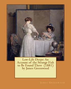 Paperback Low-Life Deeps: An Account of the Strange Fish to Be Found There (1881) by James Greenwood Book