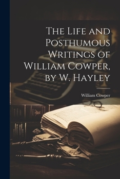 Paperback The Life and Posthumous Writings of William Cowper, by W. Hayley Book