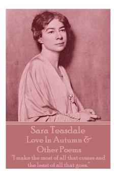 Paperback Sara Teasdale - Love In Autumn & Other Poems: "I make the most of all that comes and the least of all that goes." Book