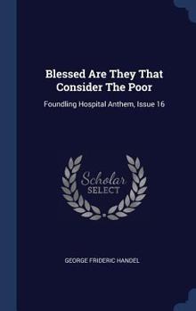 Hardcover Blessed Are They That Consider The Poor: Foundling Hospital Anthem, Issue 16 Book