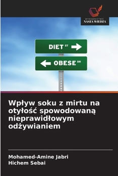 Wplyw soku z mirtu na otylosc spowodowana nieprawidlowym odzywianiem (Polish Edition)
