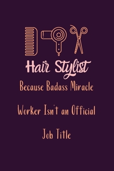 Paperback Hair Stylist Because Badass Miracle Worker Isn't an Official Job Title: Cute Gift For Hair Stylists - Notebook, Diary, Journal, Composition Book - 6 x Book