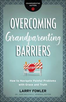 Paperback Overcoming Grandparenting Barriers: How to Navigate Painful Problems with Grace and Truth Book