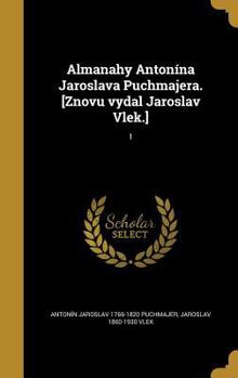 Almanahy Anton�na Jaroslava Puchmajera. [Znovu vydal Jaroslav Vlek.]; 1