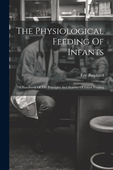 The Physiological Feeding Of Infants: A Handbook Of The Principles And Practice Of Infant Feeding