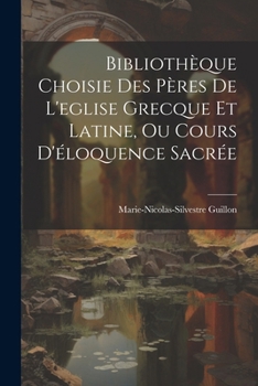 Paperback Bibliothèque Choisie Des Pères De L'eglise Grecque Et Latine, Ou Cours D'éloquence Sacrée [French] Book