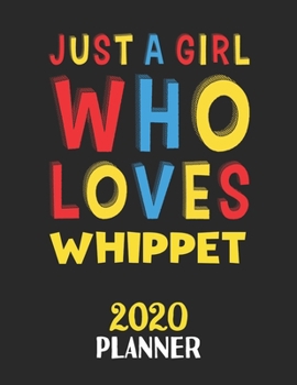 Paperback Just A Girl Who Loves Whippet 2020 Planner: Weekly Monthly 2020 Planner For Girl or Women Who Loves Whippet Book