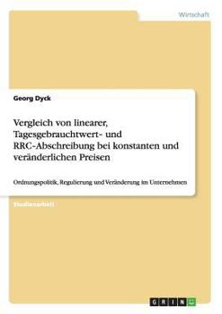 Paperback Vergleich von linearer, Tagesgebrauchtwert&#8208; und RRC&#8208;Abschreibung bei konstanten und veränderlichen Preisen: Ordnungspolitik, Regulierung u [German] Book