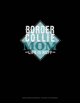 Paperback Border Collie Mom Life Is Ruff: Graph Paper Notebook - 0.25 Inch (1/4") Squares Book