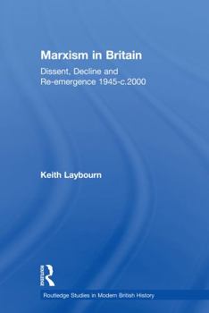 Marxism in Britain: Dissent, Decline and Re-emergence 1945-c.2000 - Book  of the Routledge Studies in Modern British History