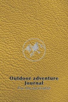 Outdoor adventure journal for the survivalist: The perfect planner record of outdoor adventurers and experiences in the wild for the outdoor ... - yellow outdoor adventur cover art design