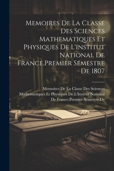 Memoires De La Classe Des Sciences Mathematiques Et Physiques De L'institut National De France.Premier Semestre De 1807 (French Edition)