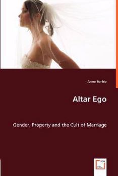 Altar Ego Gender, Property and the Cult of Marriage