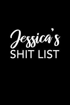 Jessica's Shit List: Jessica Gift Notebook - Funny Personalized Lined Note Pad for Women Named Jessica - Novelty Journal with Lines - Sarcastic Cool Office Gag Gift for Coworkers Boss - Size 6x9
