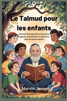 Le Talmud pour les enfants: Histoires intemporelles et leçons de sagesse, de gentillesse et de justice pour les jeunes esprits (French Edition)