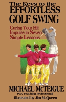 Paperback The Keys to the Effortless Golf Swing: Curing Your Hit Impulse in Seven Simple Lessons Book