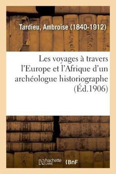 Paperback Les Voyages À Travers l'Europe Et l'Afrique d'Un Archéologue Historiographe [French] Book