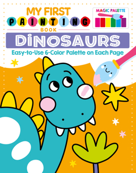 Paperback My First Painting Book: Dinosaurs: Easy-To-Use 6-Color Palette on Each Page Book