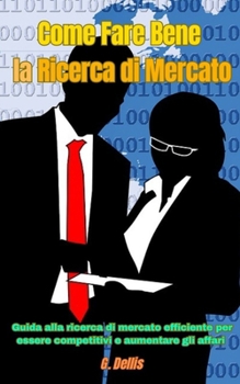 Come Fare Bene la Ricerca di Mercato: Guida alla ricerca di mercato efficiente per essere competitivi e aumentare gli affari (Italian Edition)