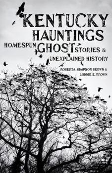 Hardcover Kentucky Hauntings: Homespun Ghost Stories and Unexplained History Book