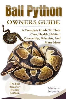 Paperback Ball Python Owners Guide: A Complete Guide to Their Care, Health, Habitat, Ownership, Behavior, And Many More. Book