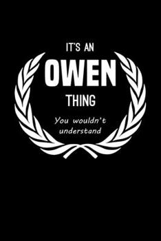 It's An Owen Thing, You Wouldn't Understand: Personalized Notebook Journal With Name Blank Lined Customized Diary Logbook Gifts