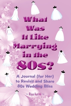 What Was It Like Marrying in the 80s?: A Journal (for Her) to Revisit and Share 80s Wedding Bliss