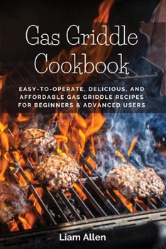 Paperback Gas Griddle Cookbook: Easy-to-Operate, Delicious, and Affordable Gas Griddle Recipes for Beginners & Advanced Users Book