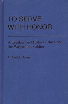 Hardcover To Serve with Honor: A Treatise on Military Ethics and the Way of the Soldier Book