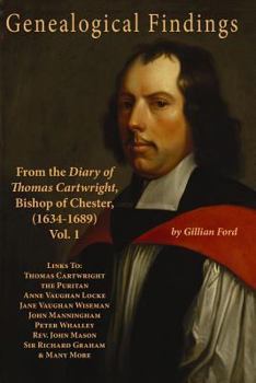 Paperback Genealogical Findings from the Diary of Thomas Cartwright, Bishop of Chester (1634-1689) Vol 1: Genealogy with links to Thomas Cartwright the Puritan, Book
