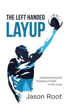 Paperback The Left Handed Layup: Understanding the Purpose of Trials in Our Lives Book