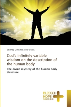 God's infinitely variable wisdom on the description of the human body: The divine mystery of the human body structure