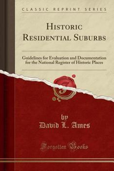 Historic Residential Suburbs: Guidelines for Evaluation and Documentation for the National Register of Historic Places (Classic Reprint)
